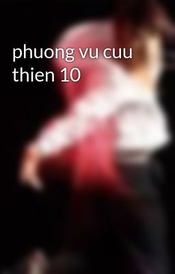 phuong vu cuu thien 10