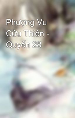 Phượng Vu Cửu Thiên - Quyển 28