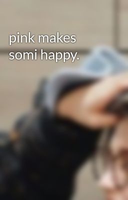 Đọc Truyện pink makes somi happy. - Truyen2U.Net