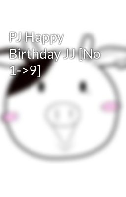 PJ Happy Birthday JJ [No 1->9]