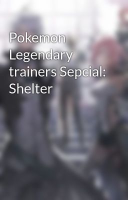 Đọc Truyện Pokemon Legendary trainers Sepcial: Shelter - Truyen2U.Net