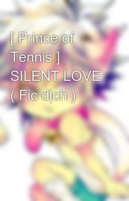 Đọc Truyện [ Prince of Tennis ] SILENT LOVE ( Fic dịch ) - Truyen2U.Net