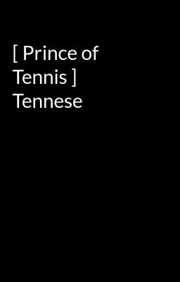 Đọc Truyện [ Prince of Tennis ] Tennese - Truyen2U.Net