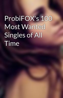 ProbiFOX's 100 Most Wanted Singles of All Time