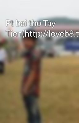 Pt bai tho Tay Tien(http://loveb8.tk)