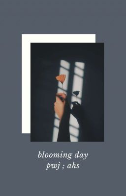 Đọc Truyện 《pwj ; ahs》 blooming day. - Truyen2U.Net