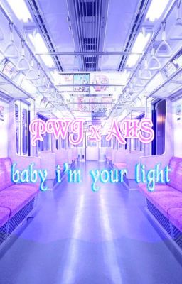 pwj x ahs ║ BABY I'M YOUR LIGHT ∞