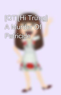 [QT][Hi Trừng] A Murder Of Patricide