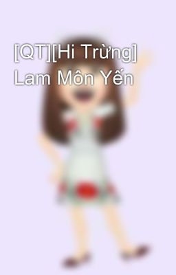 [QT][Hi Trừng] Lam Môn Yến
