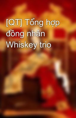[QT] Tổng hợp đồng nhân Whiskey trio