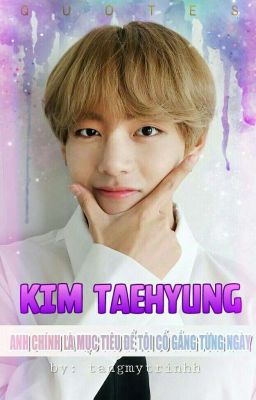 [QUOTES] KIM TAEHYUNG CHÍNH LÀ MỤC TIÊU ĐỂ TÔI CỐ GẮNG TỪNG NGÀY