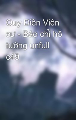 Đọc Truyện Quy Điền Viên cư - Báo chỉ hồ tường unfull c49 - Truyen2U.Net