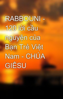 RABBOUNI - 120 lời cầu nguyện của Bạn Trẻ Việt Nam - CHÚA GIÊSU