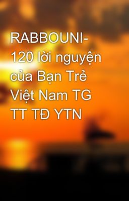 RABBOUNI- 120 lời nguyện của Bạn Trẻ Việt Nam TG TT TĐ YTN