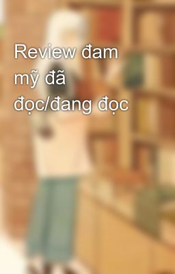 Review đam mỹ đã đọc/đang đọc