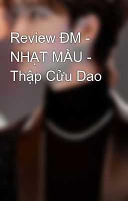 Đọc Truyện Review ĐM - NHẠT MÀU - Thập Cửu Dao - Truyen2U.Net