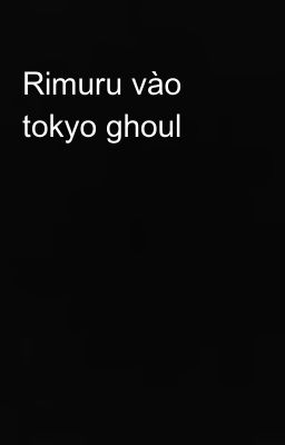 Rimuru vào tokyo ghoul