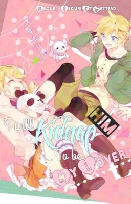 [Rin Len Fanfic] Tôi Sẽ Bắt Cóc Anh Làm Người Yêu Tôi!