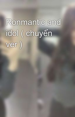 Đọc Truyện Ronmantic and idol ( chuyển ver ) - Truyen2U.Net