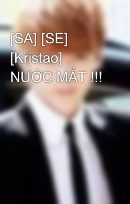 Đọc Truyện [SA] [SE] [Kristao] NƯỚC MẮT !!! - Truyen2U.Net