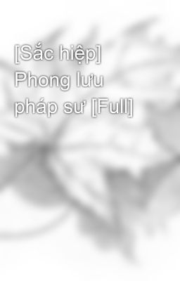 [Sắc hiệp] Phong lưu pháp sư [Full]