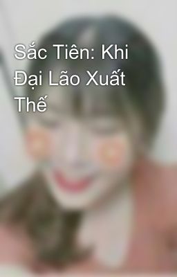 Sắc Tiên: Khi Đại Lão Xuất Thế