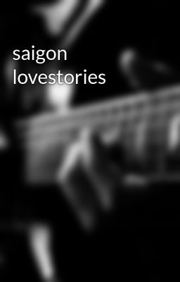 Đọc Truyện saigon lovestories - Truyen2U.Net