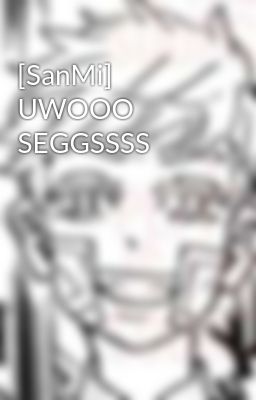 [SanMi] UWOOO SEGGSSSS
