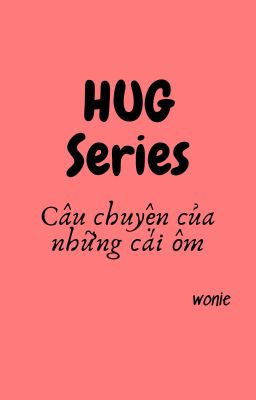 [SANRI] HUG Series - Câu chuyện của những cái ôm