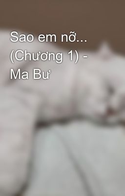 Sao em nỡ... (Chương 1) - Ma Bư