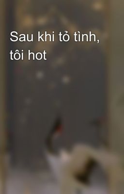 Sau khi tỏ tình, tôi hot