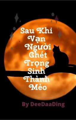 Sau Khi Vạn Người Ghét Trọng Sinh Thành Mèo