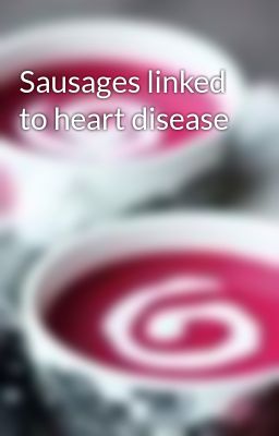 Đọc Truyện Sausages linked to heart disease - Truyen2U.Net