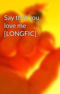 Say that you love me [LONGFIC]
