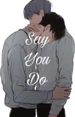 Say you do