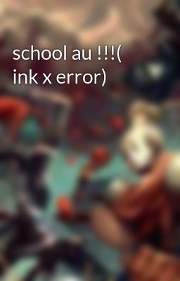 school au !!!( ink x error)