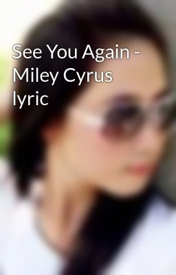 See You Again - Miley Cyrus lyric