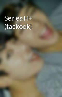 Series H+ (taekook)