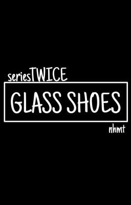 Đọc Truyện [series TWICE] Glass Shoes - Truyen2U.Net