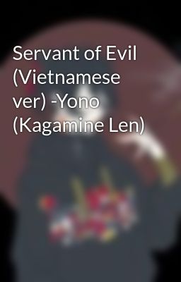 Đọc Truyện Servant of Evil (Vietnamese ver) -Yono (Kagamine Len) - Truyen2U.Net