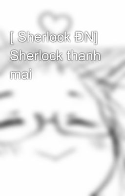 [ Sherlock ĐN] Sherlock thanh mai