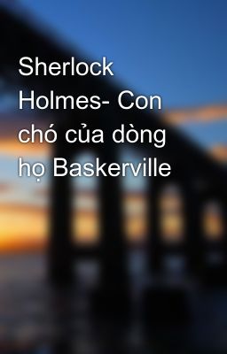 Sherlock Holmes- Con chó của dòng họ Baskerville