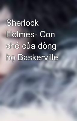 Sherlock Holmes- Con chó của dòng họ Baskerville