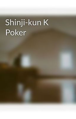 Đọc Truyện Shinji-kun K Poker  - Truyen2U.Net