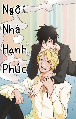 [ Shizaya ] Ngôi Nhà Hạnh Phúc 