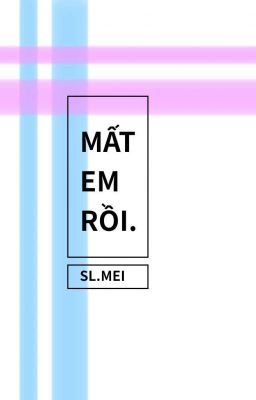 [ Short story] || Mất em rồi.