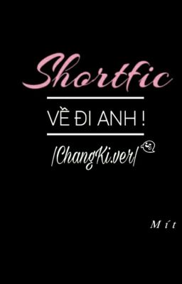 Đọc Truyện [Shortfic][ChangKi ver] - |Về Đi Anh!| - Truyen2U.Net