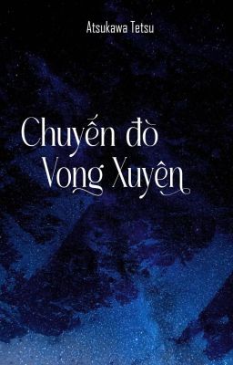 [SHORTFIC] CHUYẾN ĐÒ VONG XUYÊN