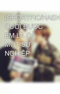 (SHORTFIC/HAEHYUK/PG-13) CƯỚI ĐƯỢC EM LÀ CẢ MỘT SỰ NGHIỆP