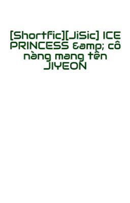 [Shortfic][JiSic] ICE PRINCESS & cô nàng mang tên JIYEON
